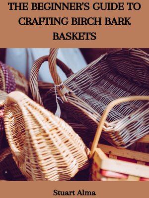 cover image of THE BEGINNER'S GUIDE TO CRAFTING BIRCH BARK BASKETS